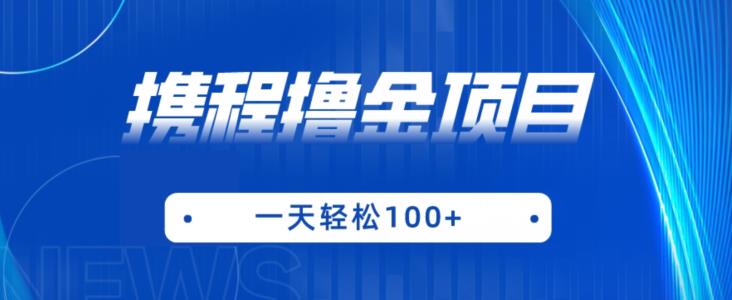 携程最新撸金项目，只需一部手机，单机日入100+【揭秘】-中创网_专注互联网创业,项目资源整合