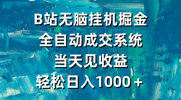 B站无脑挂机掘金，全自动成交系统，当天见收益，轻松日入1000＋-中创网_专注互联网创业,项目资源整合