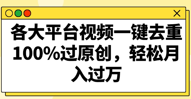 各大平台视频一键去重，100%过原创，轻松月入过万-中创网_专注互联网创业,项目资源整合