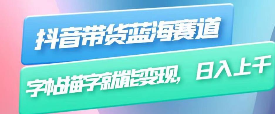 抖音带货蓝海赛道，无需真人出镜，字帖描字就能变现，日入上千（附带全套教程）-中创网_专注互联网创业,项目资源整合