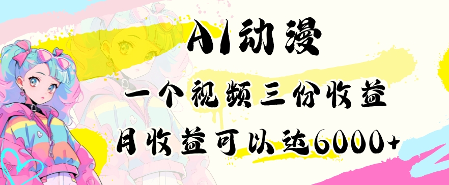 AI动漫教程做一个视频三份收益当月可产出6000多的收益小白可操作【揭秘】-中创网_专注互联网创业,项目资源整合