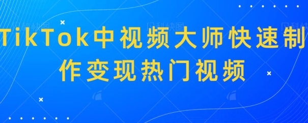 TikTok中视频大师快速制作变现热门视频-中创网_专注互联网创业,项目资源整合