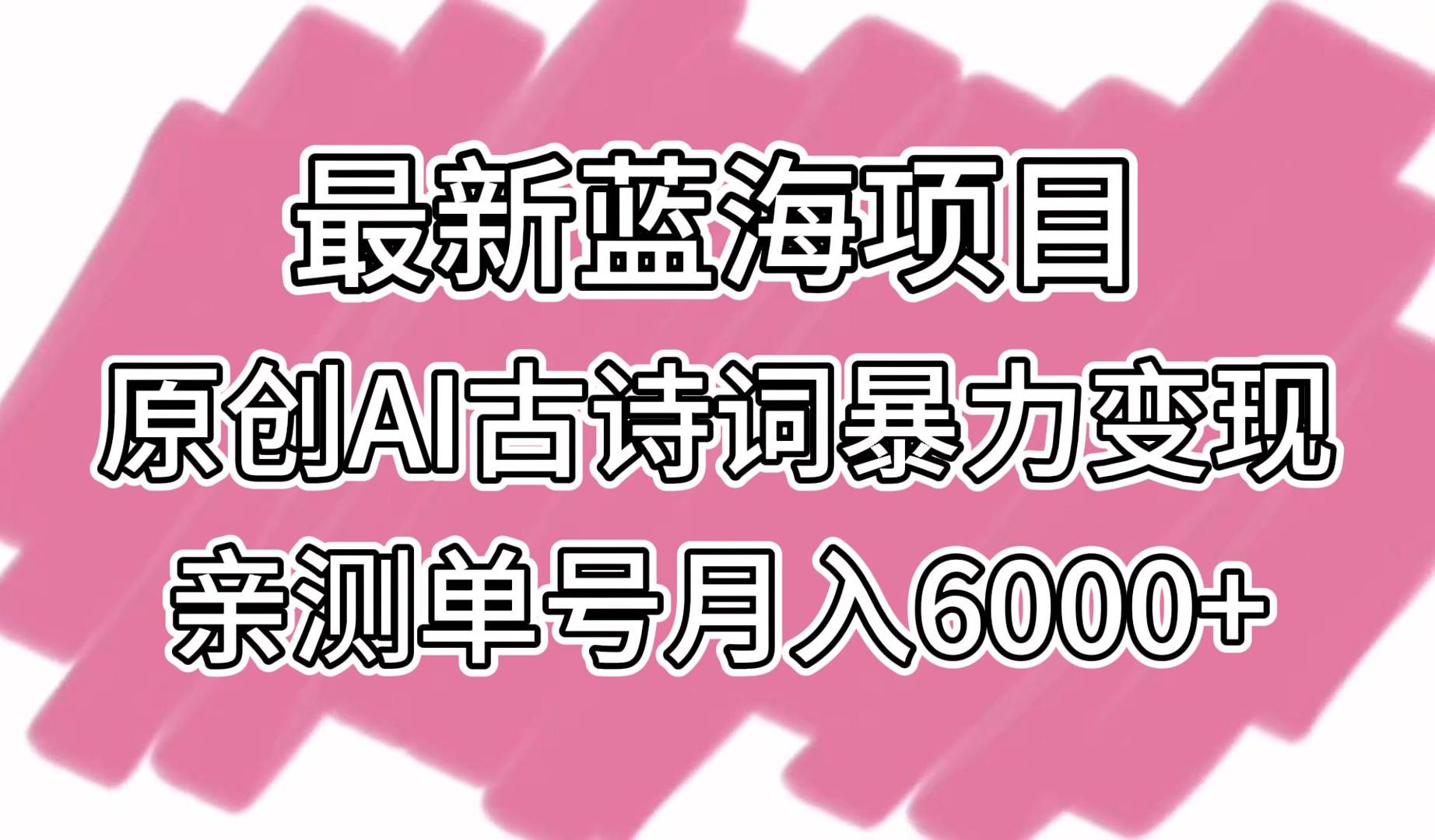 全新蓝海项目，原创设计AI古诗文暴力行为转现，亲自测试运单号月入6000-中创网_专注互联网创业,项目资源整合
