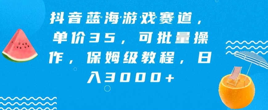 抖音蓝海游戏赛道，单价35，可批量操作，保姆级教程，日入3000+-中创网_专注互联网创业,项目资源整合