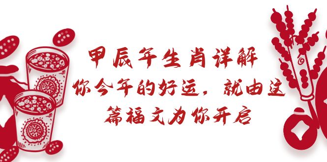 （8990期）某付费文章：甲辰年属相详细说明: 你今年的好运气，就让这篇文章福文给你打开-中创网_专注互联网创业,项目资源整合