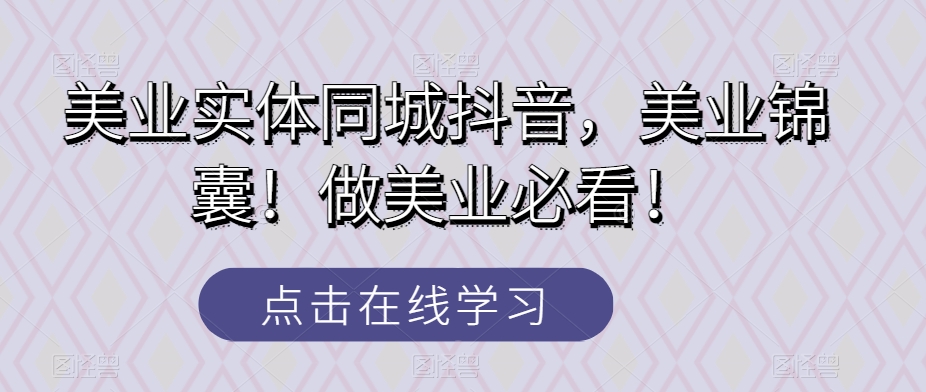 美容连锁实体线同城抖音，美容连锁锦囊妙计！做美容连锁必读！-暖阳网-优质付费教程和创业项目大全-中创网_专注互联网创业,项目资源整合