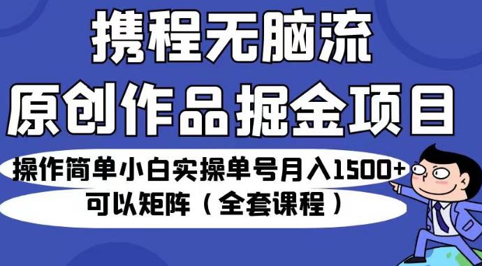携程旅行网无脑流原创短视频掘金队最新项目，使用便捷初学者操作过程订单号月入1500 可以引流方法引流矩阵（全套教学内容）【揭秘】-中创网_专注互联网创业,项目资源整合
