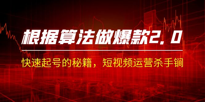 （7052期）某收费课程《根据-算法做爆款 2.0》快速起号的秘籍，短视频运营杀手锏-中创网_专注互联网创业,项目资源整合