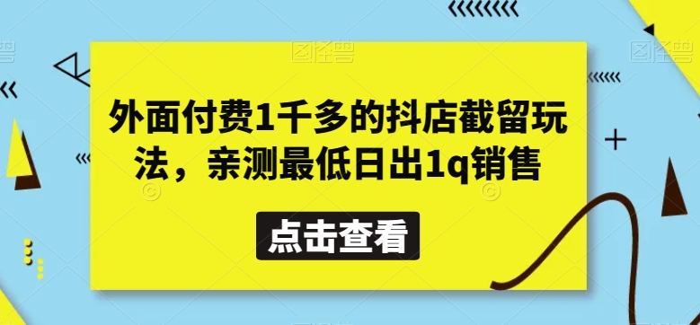 外面付费1千多的抖店截留玩法，亲测最低日出1q销售【揭秘】-中创网_专注互联网创业,项目资源整合