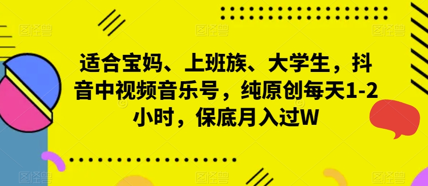 适合宝妈、上班族、大学生，抖音中视频音乐号，纯原创每天1-2小时，保底月入过W-中创网_专注互联网创业,项目资源整合