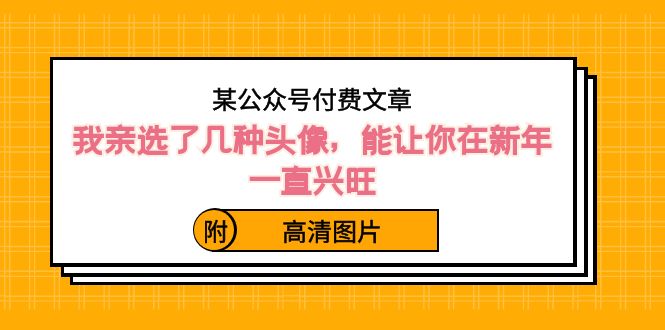 某微信公众号付费文章：我亲选了几种头像图片，能让你在新春一直昌盛（附高清图）-中创网_专注互联网创业,项目资源整合