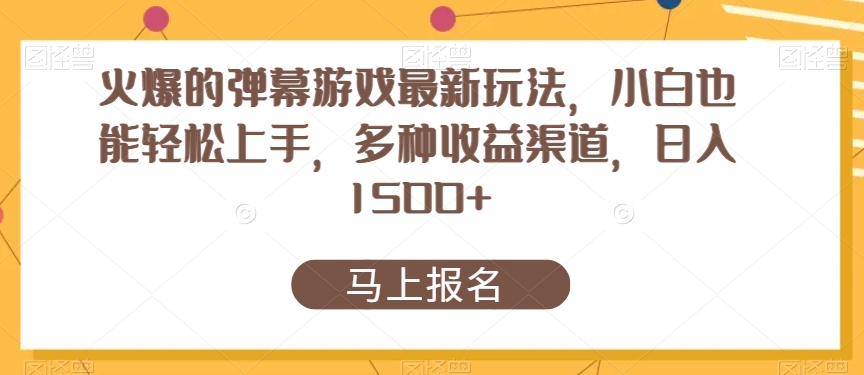 火爆的弹幕游戏最新玩法，小白也能轻松上手，多种收益渠道，日入1500+-中创网_专注互联网创业,项目资源整合
