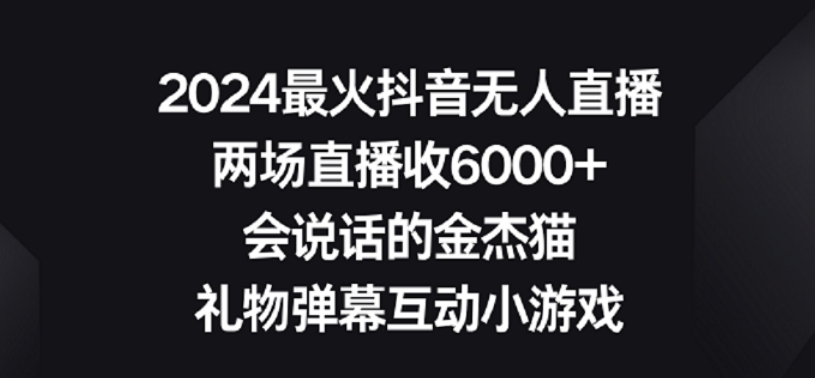 2024最火抖音无人直播，两场直播收6000+，礼物弹幕互动小游戏【揭秘】-中创网_专注互联网创业,项目资源整合