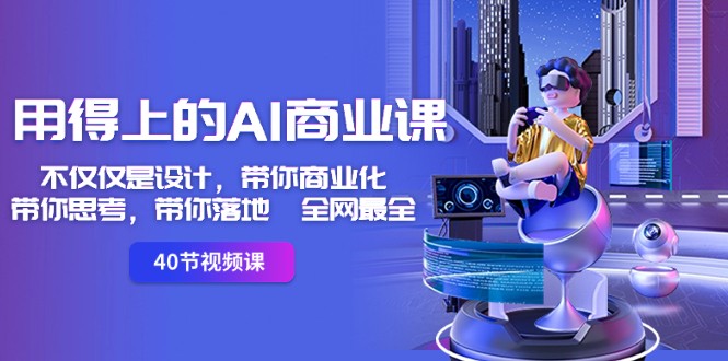 用得上的AI商业课：不单单是设计方案，陪你商业化的-陪你思索-陪你落地式-更新最快-中创网_专注互联网创业,项目资源整合