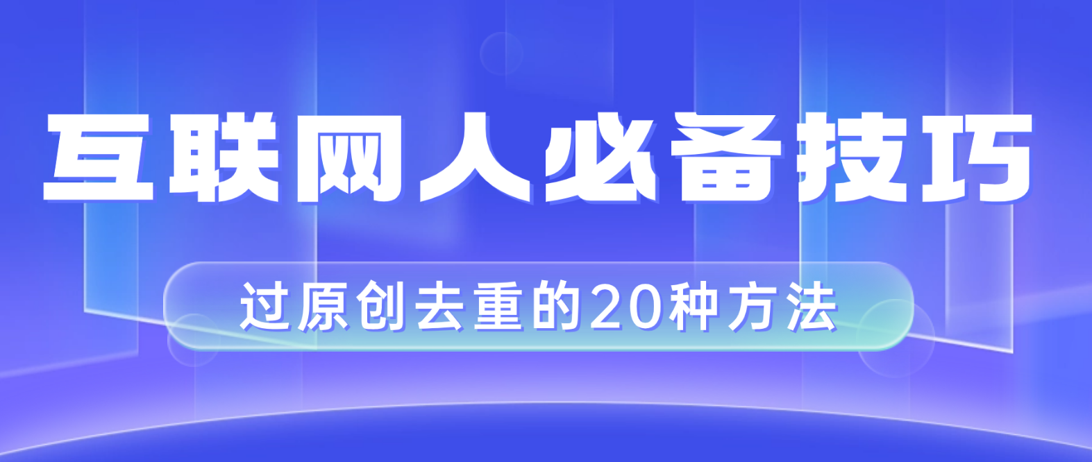 （8250期）互联网人的必备技巧，剪映视频剪辑的20种去重方法，小白也能通过二创过原创-中创网_专注互联网创业,项目资源整合