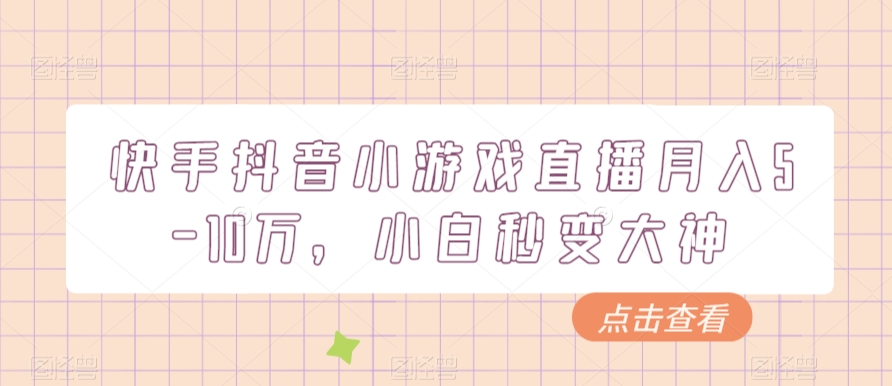 快手抖音小游戏直播月入5-10万，小白秒变大神-中创网_专注互联网创业,项目资源整合