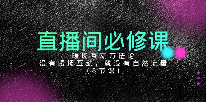 （9209期）直播间必修课：暖场互动方法论，没有暖场互动，就没有自然流量（8节课）-中创网_专注互联网创业,项目资源整合