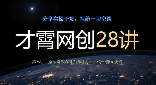 才霄网创28讲第25讲：操作简单的图片清晰技术性，2min赚10元钱-暖阳网-优质付费教程和创业项目大全-中创网_专注互联网创业,项目资源整合