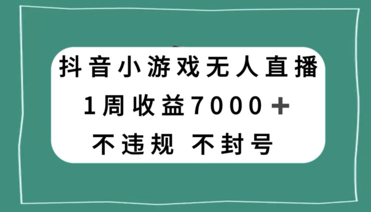 抖音小游戏无人直播，不违规不封号1周收益7000+，官方流量扶持【揭秘】-暖阳网-优质付费教程和创业项目大全-中创网_专注互联网创业,项目资源整合