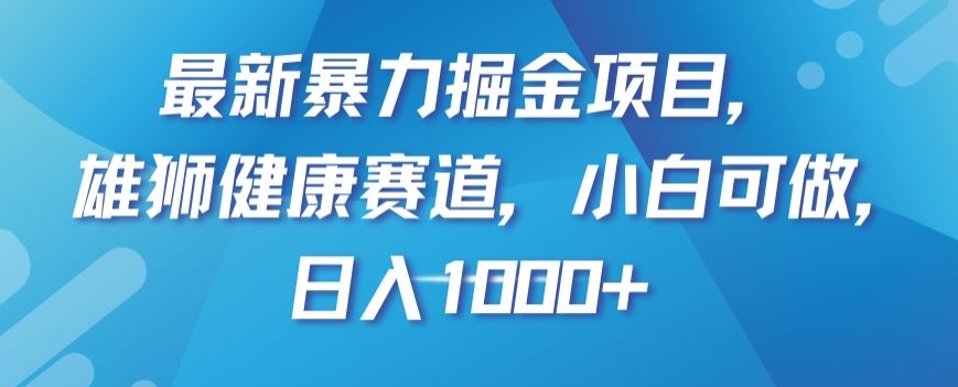 最新暴力掘金项目，雄狮健康赛道，小白可做，日入1000+【揭秘】-暖阳网-优质付费教程和创业项目大全-中创网_专注互联网创业,项目资源整合