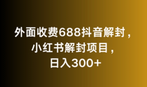 外面收费688抖音解封，小红书解封项目，日入300+-中创网_专注互联网创业,项目资源整合