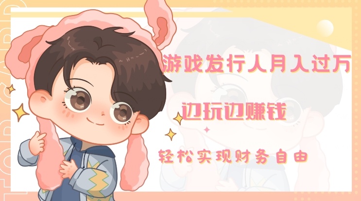 游戏发行人月入过万，边玩边赚钱-中创网_专注互联网创业,项目资源整合