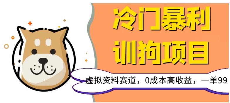 冷门暴利的训狗项目，虚拟资料赛道，0成本高收益，一单99-暖阳网-优质付费教程和创业项目大全-中创网_专注互联网创业,项目资源整合