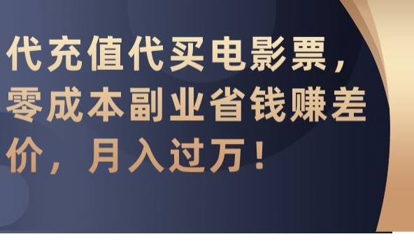 代充值代买电影票，零成本副业省钱赚差价，月入过万【揭秘】-中创网_专注互联网创业,项目资源整合