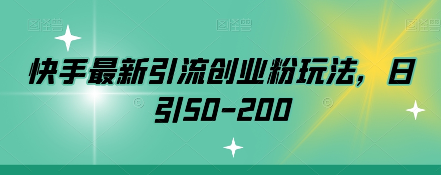 快手最新引流创业粉玩法，日引50-200-中创网_专注互联网创业,项目资源整合