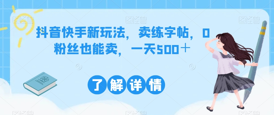 抖音和快手新模式，卖练字帖，0粉丝也可以卖，一天500＋-中创网_专注互联网创业,项目资源整合