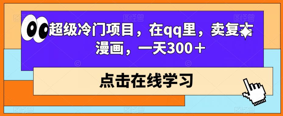 非常蓝海项目，在qq里，卖复古时尚漫画作品，一天300＋-中创网_专注互联网创业,项目资源整合
