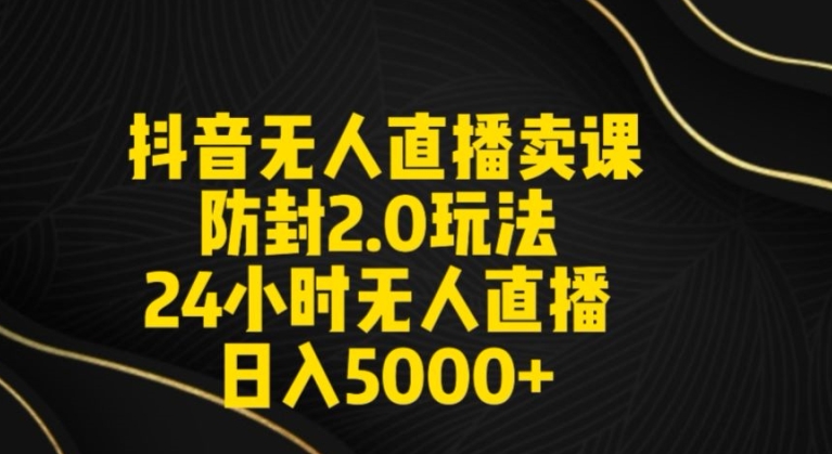 抖音无人直播卖课防封2.0玩法24小时无人直播日入5000+【附直播素材+音频】【揭秘】-中创网_专注互联网创业,项目资源整合