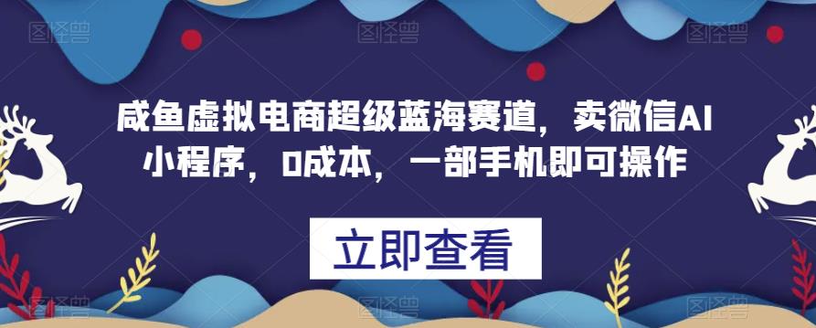 闲鱼平台虚拟电商十分蓝海运动场，卖微信AI小程序，0成本费用，一部手机就能操作过程-中创网_专注互联网创业,项目资源整合