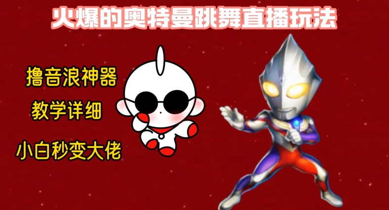 最新火爆奥特曼跳舞24小时无人直播，单场6小时撸10W音浪，小白也可操作，保姆级教学【揭秘】-中创网_专注互联网创业,项目资源整合