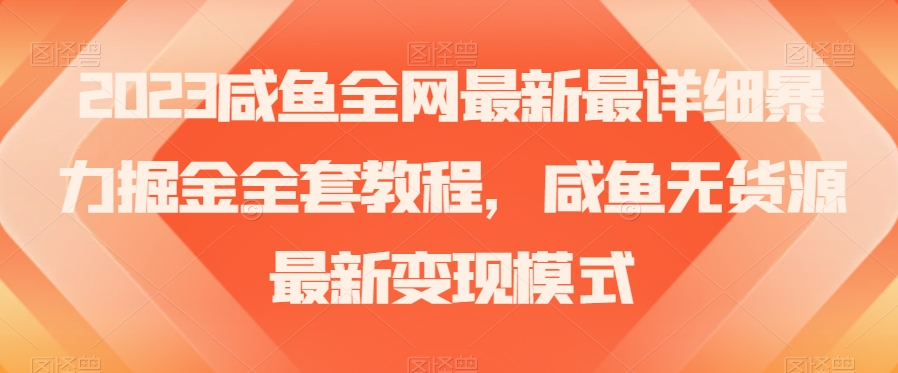 2023咸鱼全网最新最详细暴力掘金全套教程，咸鱼无货源最新变现模式【揭秘】-暖阳网-优质付费教程和创业项目大全-中创网_专注互联网创业,项目资源整合