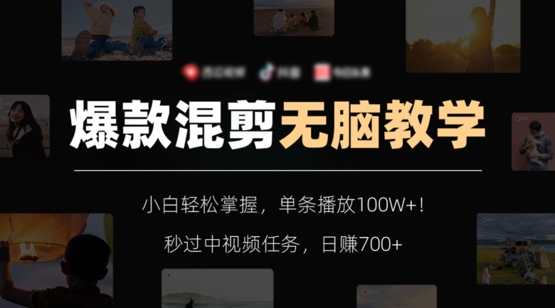 爆款混剪无脑教学，小白轻松掌握，单条播放100W+！秒过中视频任务，日赚700+【揭秘】-中创网_专注互联网创业,项目资源整合