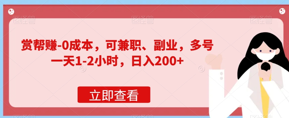 赏帮赚-0成本费，可做兼职、第二职业，多号一天1-2钟头，日入200-中创网_专注互联网创业,项目资源整合