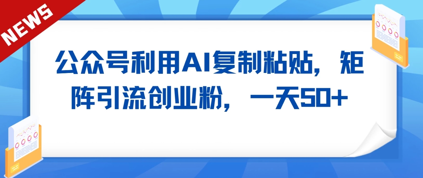 公众号利用AI工具复制粘贴矩阵引流创业粉，一天50+-中创网_专注互联网创业,项目资源整合