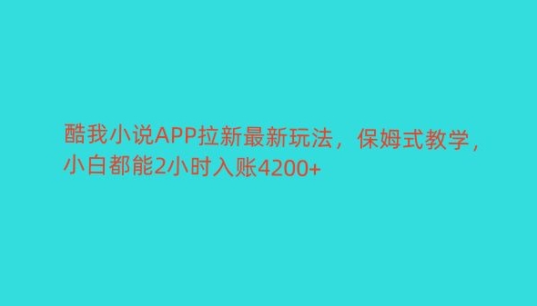 酷我小说APP拉新最新玩法，保姆式教学，小白都能2小时入账4200+-中创网_专注互联网创业,项目资源整合