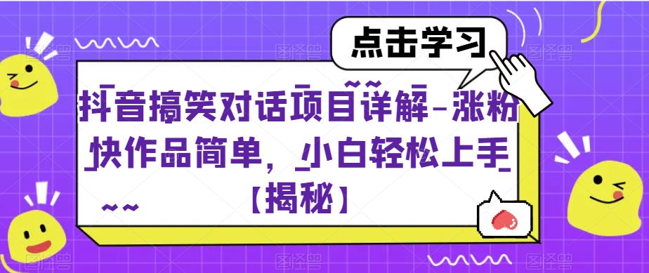 抖音搞笑对话项目详解-涨粉快作品简单，小白轻松上手【揭秘】-中创网_专注互联网创业,项目资源整合