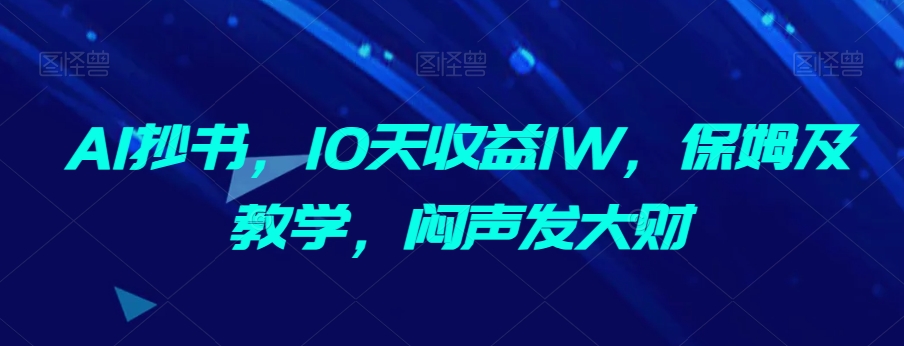 AI抄书，10天收益1W，保姆及教学，闷声发大财-中创网_专注互联网创业,项目资源整合