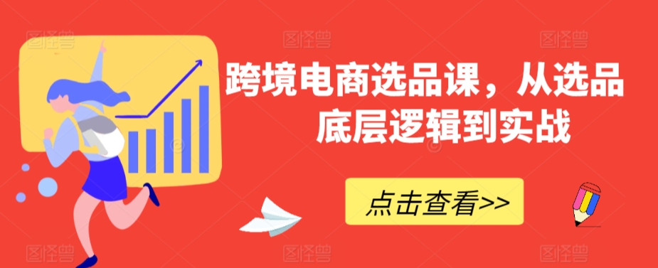 跨境电商选品课，从选品到底层逻辑到实战-中创网_专注互联网创业,项目资源整合