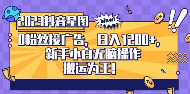 抖音星图0粉接广告，新手小白无脑操作日入1200+，无上限无门槛，搬运为王！【揭秘】-中创网_专注互联网创业,项目资源整合