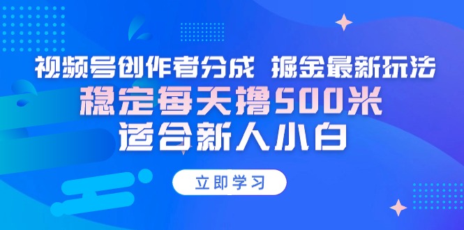 （9185期）【蓝海项目】视频号创作者分成 掘金最新玩法 稳定每天撸500米 适合新人小白-中创网_专注互联网创业,项目资源整合