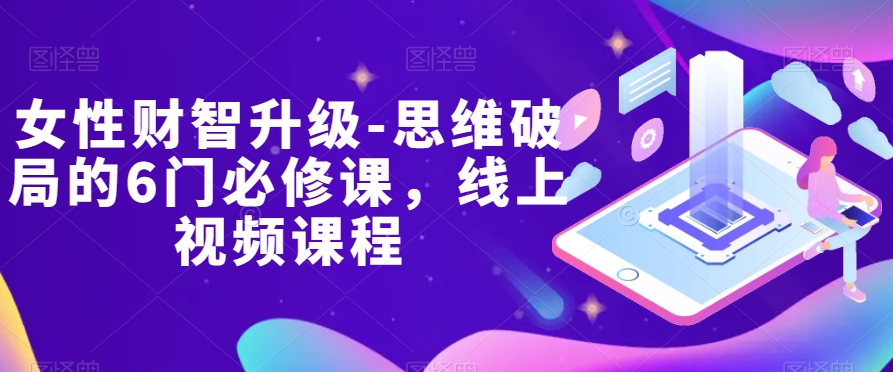 女士财智更新-逻辑思维突破的6门必修课程，线上视频课程内容-暖阳网-优质付费教程和创业项目大全-中创网_专注互联网创业,项目资源整合
