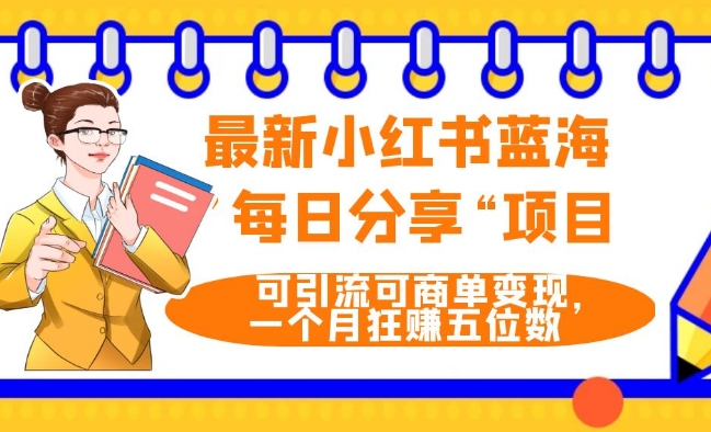 最新小红书蓝海，”每日分享“项目，可引流可商单变现，无门槛，一个月狂赚五位数-暖阳网-优质付费教程和创业项目大全-中创网_专注互联网创业,项目资源整合