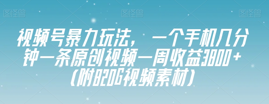 微信视频号暴力行为游戏玩法，一个手机数分钟一条原创短视频一周盈利3800 （附820G视频模板）-暖阳网-优质付费教程和创业项目大全-中创网_专注互联网创业,项目资源整合