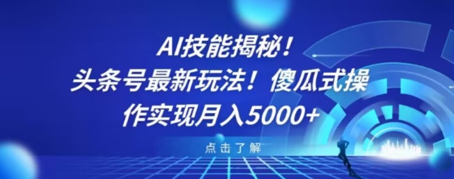 AI技能揭秘！头条号最新玩法！傻瓜式操作实现月入5000+-中创网_专注互联网创业,项目资源整合