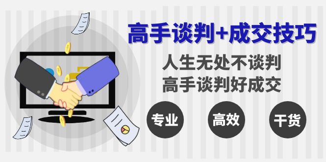 （8837期）大神商谈 成交技巧：人生道路处处都商谈，大神商谈好交易量（25堂课）-中创网_专注互联网创业,项目资源整合