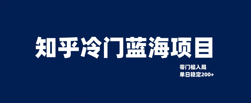 知乎问答小众蓝海项目，零门槛手把手教你单日转现200-中创网_专注互联网创业,项目资源整合